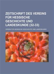 Zeitschrift Des Vereins Für Hessische Geschichte Und Landeskunde (32-33),1235120848,9781235120848