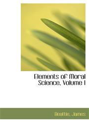Elements of Moral Science, Volume I,1110785569,9781110785568