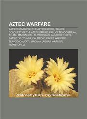 Aztec warfare Battles involving the Aztec Empire, Spanish conquest of the Aztec Empire, Fall of Tenochtitlan, Atlatl, Macuahuitl, Flower war,1156400821,9781156400821