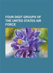 Four Digit Groups of the United States Air Force 3205th Drone Group, 4450th Tactical Group, 4676th Air Defense Group, 4700th Air Defense Group, 4721s,1230780823,9781230780825