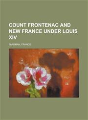 Count Frontenac and New France Under Louis XIV,1153597772,9781153597777