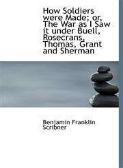 How Soldiers Were Made; Or, the War as I Saw It Under Buell, Rosecrans, Thomas, Grant and Sherman,1116458985,9781116458985