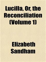 Lucilla, Or, the Reconciliation (Volume 1),1151546461,9781151546463