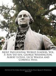 Most Influential World Leaders, Vol. 5 Sun Yat-Sen, George Washington, Albert Lutuli, Lech Walesa and Cordell Hull,1241309671,9781241309671