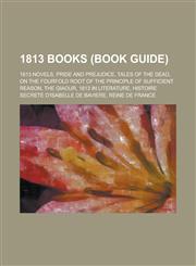 1813 Books (Study Guide) Tales of the Dead, on the Fourfold Root of the Principle of Sufficient Reason, the Giaour, 1813 in Literature,,1156020182,9781156020180