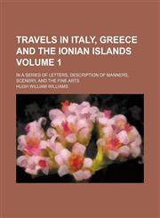 Travels in Italy, Greece and the Ionian Islands Volume 1; In a series of letters, description of manners, scenery, and the fine arts,1150819588,9781150819582
