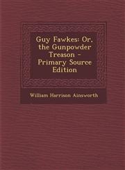 Guy Fawkes Or, the Gunpowder Treason - Primary Source Edition,1294262920,9781294262923