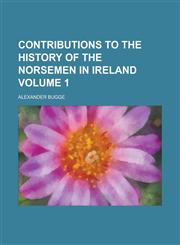 Contributions to the history of the Norsemen in Ireland Volume 1,1234387581,9781234387587