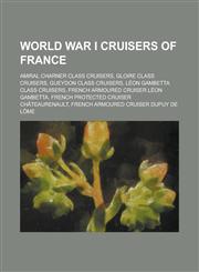 World War I Cruisers of France French Armoured Cruiser Leon Gambetta, French Protected Cruiser Chateaurenault,1156046351,9781156046357