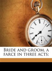 Bride and groom, a farce in three acts;,1175458678,9781175458674
