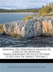 Armorial Des Principales Maisons De Familles Du Royaume, Particulièrement De Celles De Paris Et De L'lsle De France, Volume 2,1179223187,9781179223186
