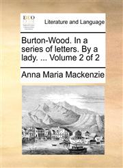 Burton-Wood. In a series of letters. By a lady. ...  Volume 2 of 2,1170742556,9781170742556