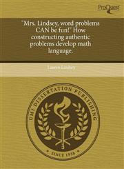 "Mrs. Lindsey, word problems CAN be fun!" How constructing authentic problems develop math language.,1243442034,9781243442031