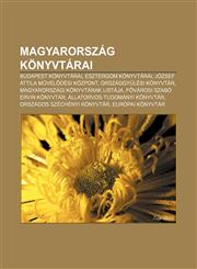 Magyarorszag Konyvtarai Budapest Konyvtarai, Esztergom Konyvtarai, Jozsef Attila M Vel Desi Kozpont, Orszaggy Lesi Konyvtar,1232888990,9781232888994