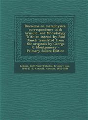 Discourse on Metaphysics, Correspondence with Arnauld, and Monadology. with an Introd. by Paul Janet; Translated from the Originals by George R. Montg,1287670741,9781287670742