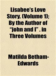 Lisabee's Love Story. (Volume 1); By the Author of "john and I" . in Three Volumes,1153003961,9781153003964