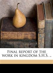 Final report of the work in kingdom S.H.S. ..,1177158582,9781177158589