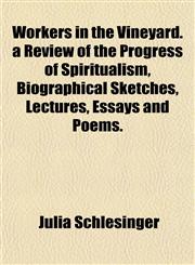 Workers in the Vineyard. a Review of the Progress of Spiritualism, Biographical Sketches, Lectures, Essays and Poems.,1155114531,9781155114538