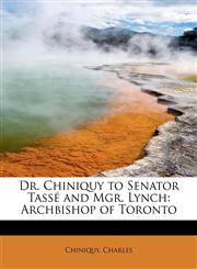 Dr. Chiniquy to Senator Tassé and Mgr. Lynch Archbishop of Toronto,1241646406,9781241646400
