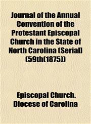 Journal of the Annual Convention of the Protestant Episcopal Church in the State of North Carolina (Serial] (59th(1875)),1152981455,9781152981454