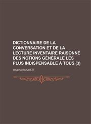 Dictionnaire de La Conversation Et de La Lecture Inventaire Raisonne Des Notions Generale Les Plus Indispensable a Tous (3 ),1234403846,9781234403843