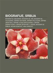 Biografije, Srbija Biografije, Beograd, Biografije, Niš, Biografije, Vojvodina, Srpski novinari, Srpski političari, Srpski umjetnici,1233023500,9781233023509