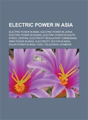 Electric power in Asia Electric power in India, Electric power in Japan, Electric power in Russia, Electric power in South Korea,1233155253,9781233155255
