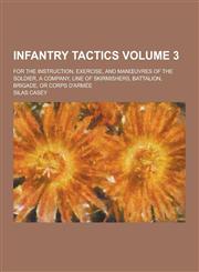 Infantry Tactics; For the Instruction, Exercise, and Man Uvres of the Soldier, a Company, Line of Skirmishers, Battalion, Brigade, or Corps D'Armee Vo,1230314865,9781230314860