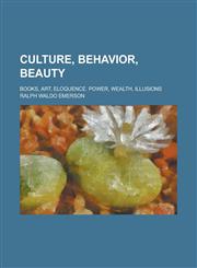 Culture, Behavior, Beauty; Books, Art, Eloquence. Power, Wealth, Illusions,1150062924,9781150062926