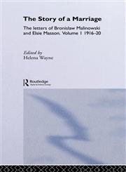 The Story of a Marriage The Letters of Bronislaw Malinowski and Elsie Masson. Vol I 1916-20,0415117585,9780415117586