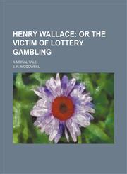 Henry Wallace; Or the Victim of Lottery Gambling. a Moral Tale,1151531731,9781151531735