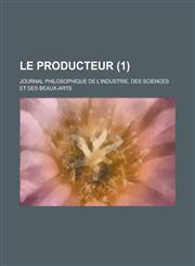 Le Producteur; Journal Philosophique de L'Industrie, Des Sciences Et Des Beaux-Arts (1),1234637200,9781234637200