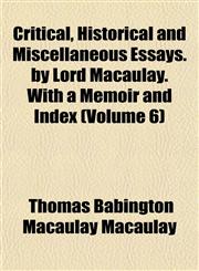 Critical, Historical and Miscellaneous Essays. by Lord Macaulay. With a Memoir and Index (Volume 6),1152012819,9781152012813