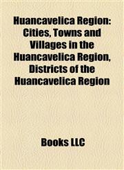 Huancavelica Region Cities, Towns and Villages in the Huancavelica Region, Districts of the Huancavelica Region,1157999603,9781157999607