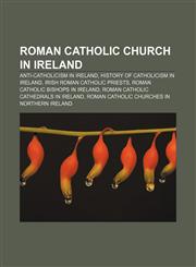 Roman Catholic Church in Ireland Anti-Catholicism in Ireland, History of Catholicism in Ireland, Irish Roman Catholic priests,1156588995,9781156588994