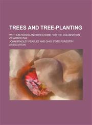 Trees and Tree-Planting; With Exercises and Directions for the Celebration of Arbor Day,1154982440,9781154982442