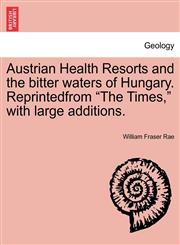 Austrian Health Resorts and the bitter waters of Hungary. Reprintedfrom "The Times," with large additions.,124092609X,9781240926091