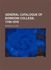 General catalogue of Bowdoin college, 1794-1916,1151987301,9781151987303