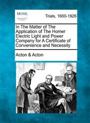 In The Matter of The Application of The Homer Electric Light and Power Company for A Certificate of Convenience and Necessity,1275557236,9781275557239