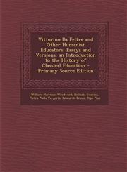 Vittorino Da Feltre and Other Humanist Educators Essays and Versions. an Introduction to the History of Classical Education - Primary Source Edition,1293287946,9781293287941
