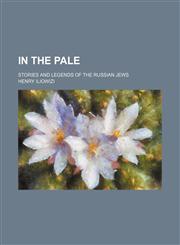 In the Pale; Stories and Legends of the Russian Jews,1150146850,9781150146855