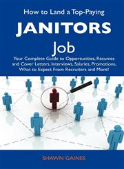 How to Land a Top-Paying Janitors Job Your Complete Guide to Opportunities, Resumes and Cover Letters, Interviews, Salaries, Promotions, What to Expe,1486120482,9781486120482