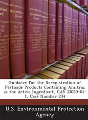 Guidance for the Reregistration of Pesticide Products Containing Amitraz as the Active Ingredient, CAS 33089-61-1, Case Number 234,1243688777,9781243688774