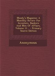 Moody's Magazine A Monthly Review for Investors, Bankers and Men of Affairs, Volume 11... - Primary Source Edition,1293482374,9781293482377