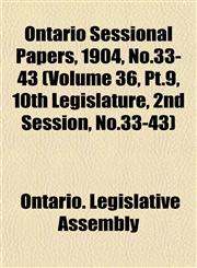 Ontario Sessional Papers, 1904, No.33-43 (Volume 36, Pt.9, 10th Legislature, 2nd Session, No.33-43),1153409658,9781153409650