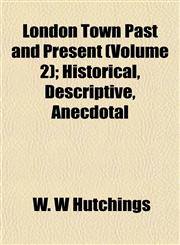 London Town Past and Present (Volume 2); Historical, Descriptive, Anecdotal,1153022729,9781153022729