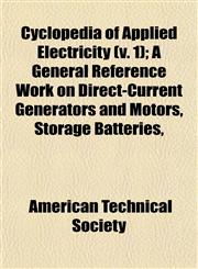 Cyclopedia of Applied Electricity (v. 1); A General Reference Work on Direct-Current Generators and Motors, Storage Batteries,,1152882759,9781152882751