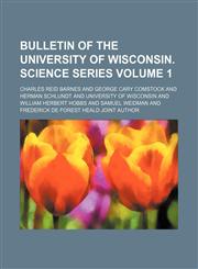 Bulletin of the University of Wisconsin. Science series Volume 1,1130678474,9781130678475