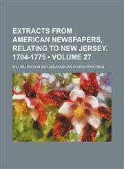 Extracts From American Newspapers, Relating to New Jersey. 1704-1775 (Volume 27),1153922436,9781153922432