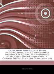 Articles On Former Metal Blade Records Artists, including Slayer, King's X, Voivod (band), Symphony X, In Extremo, Labyrinth (band), Atomic Opera, Trouble (band), Galactic Cowboys, The Red Death, Jeff Olson (musician),1243980141,9781243980144